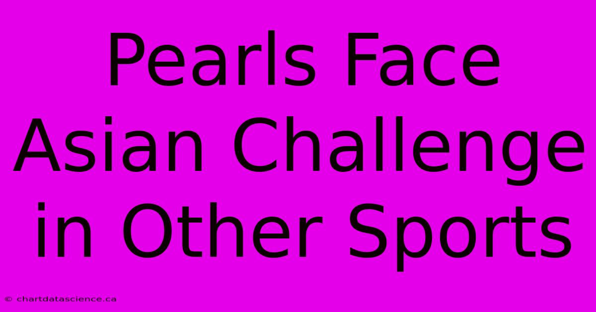 Pearls Face Asian Challenge In Other Sports