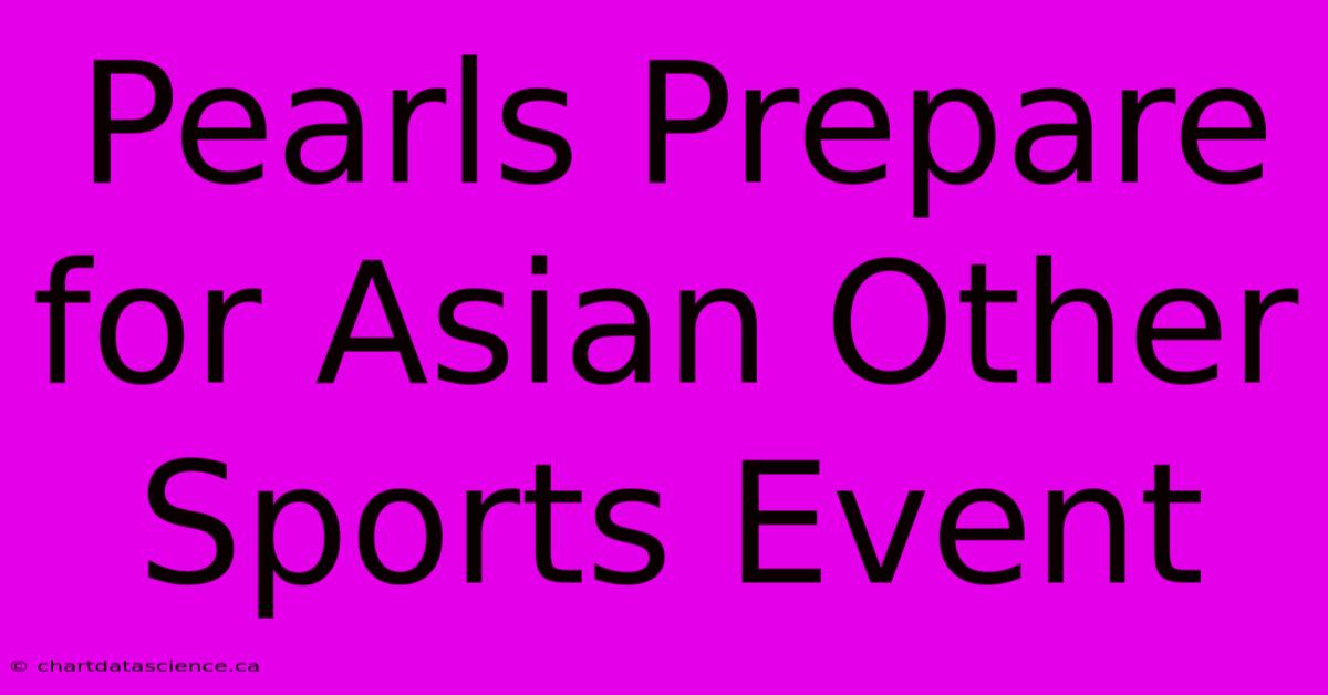 Pearls Prepare For Asian Other Sports Event