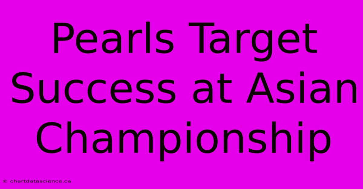 Pearls Target Success At Asian Championship