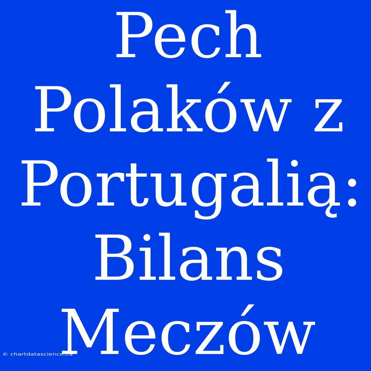 Pech Polaków Z Portugalią: Bilans Meczów