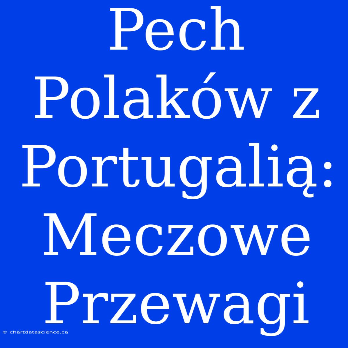 Pech Polaków Z Portugalią: Meczowe Przewagi