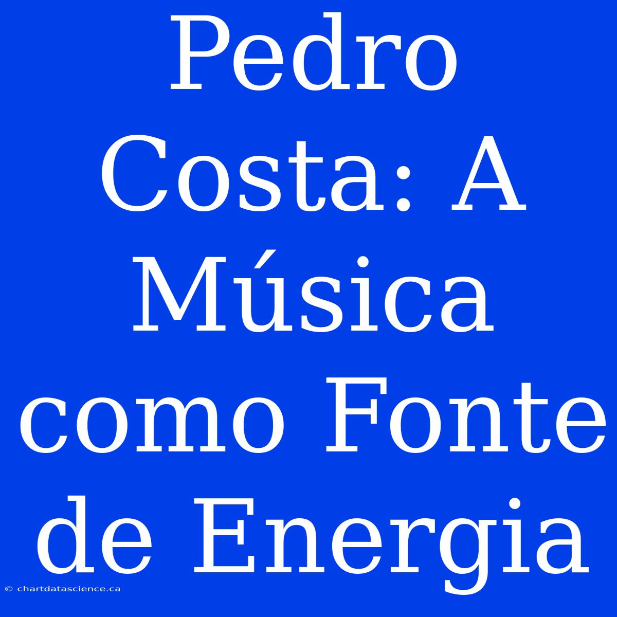 Pedro Costa: A Música Como Fonte De Energia