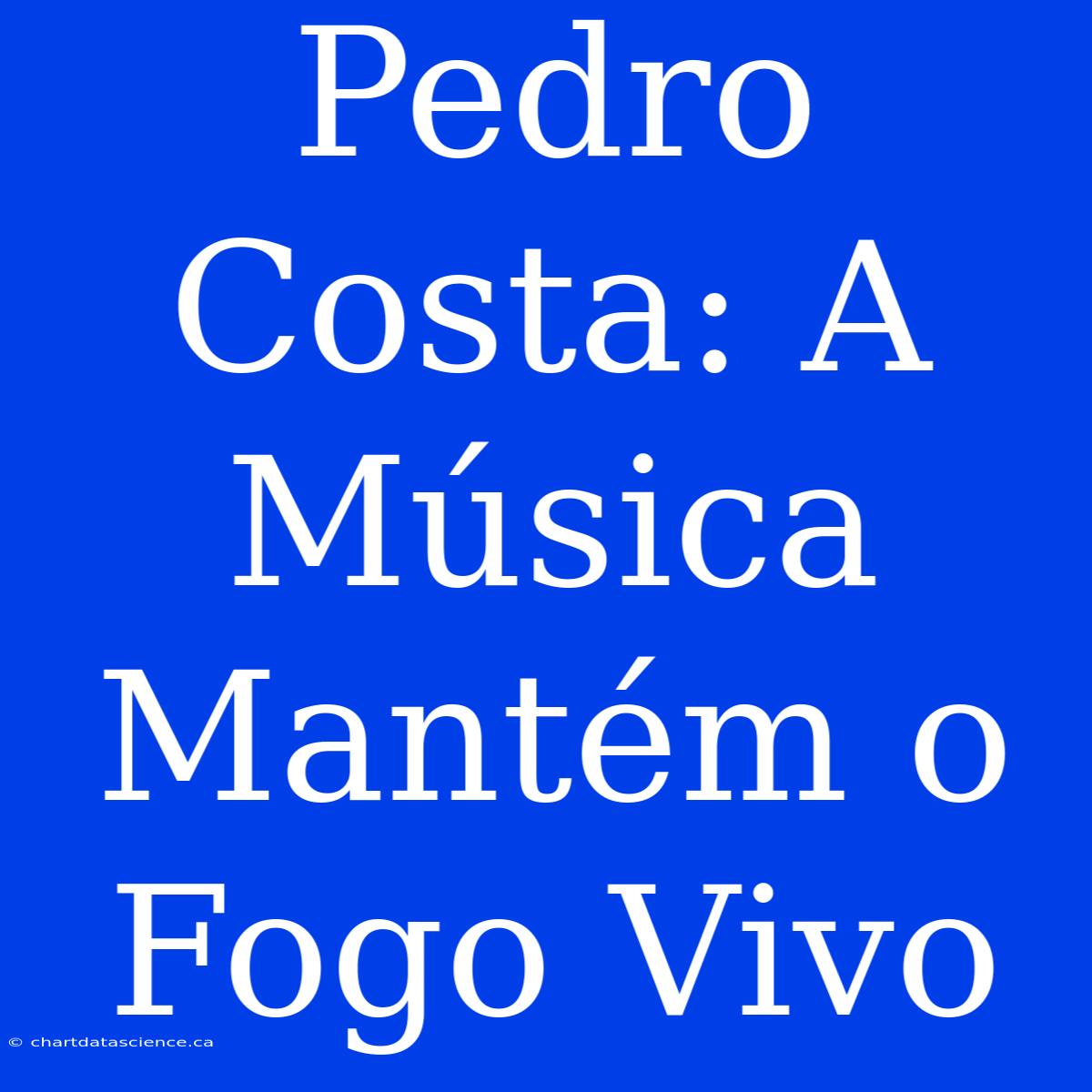 Pedro Costa: A Música Mantém O Fogo Vivo