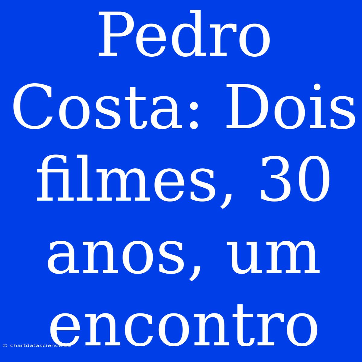 Pedro Costa: Dois Filmes, 30 Anos, Um Encontro