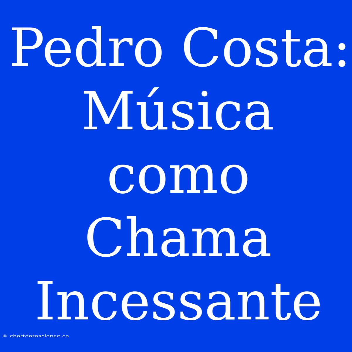 Pedro Costa: Música Como Chama Incessante