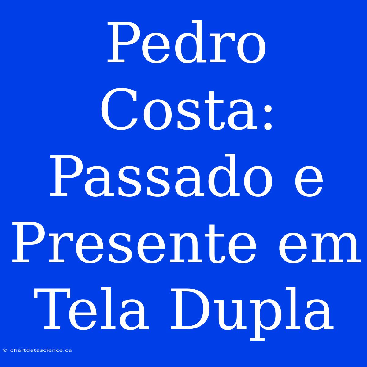 Pedro Costa: Passado E Presente Em Tela Dupla