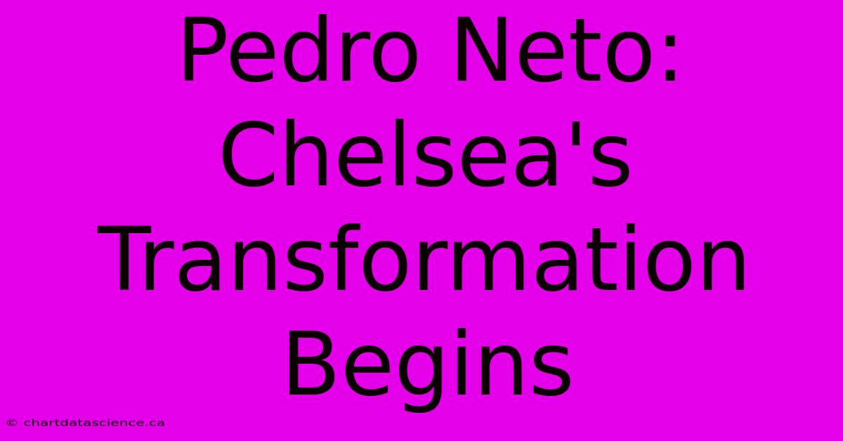 Pedro Neto: Chelsea's Transformation Begins