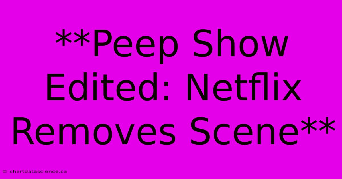 **Peep Show Edited: Netflix Removes Scene**