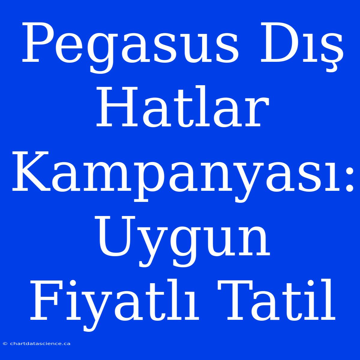 Pegasus Dış Hatlar Kampanyası: Uygun Fiyatlı Tatil