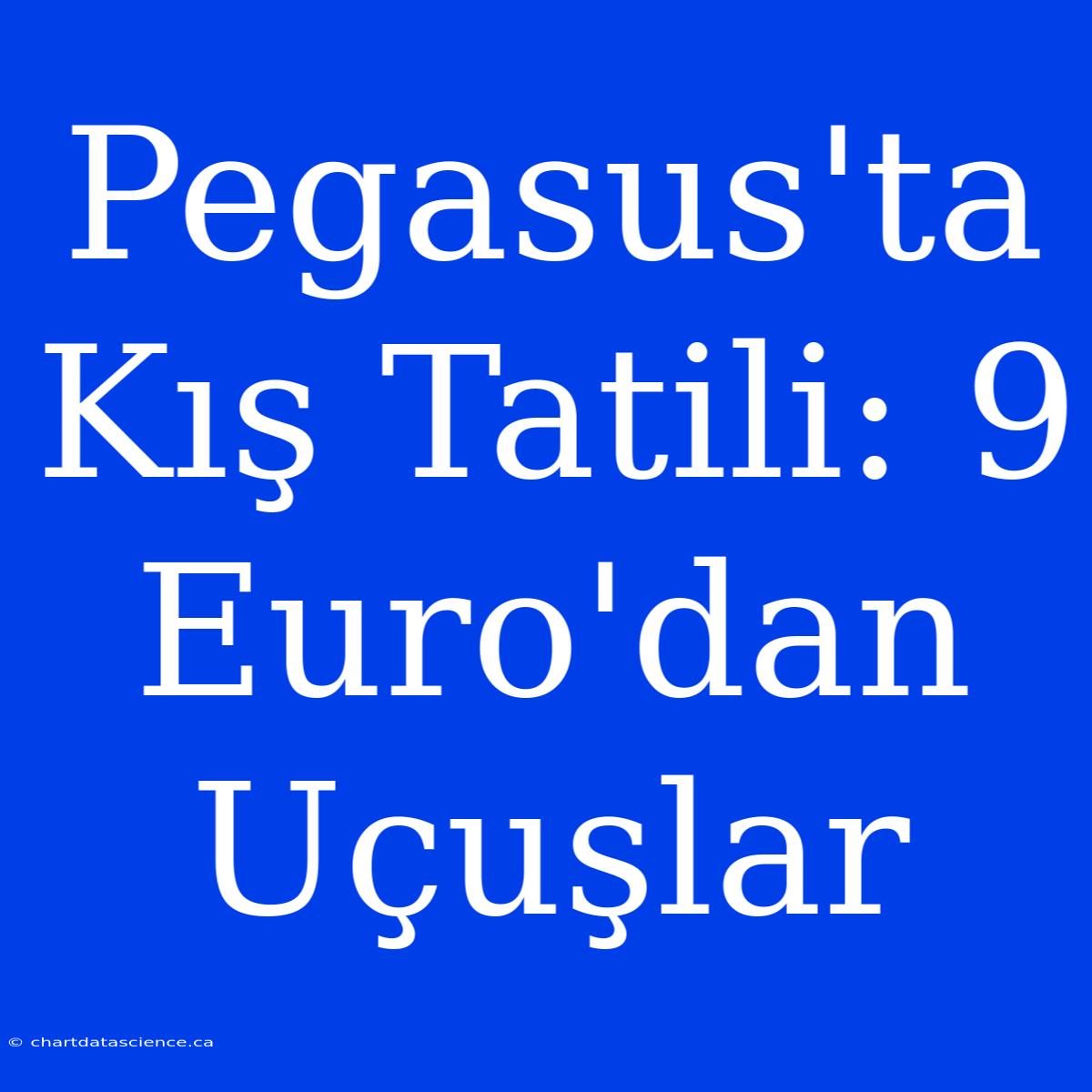 Pegasus'ta Kış Tatili: 9 Euro'dan Uçuşlar