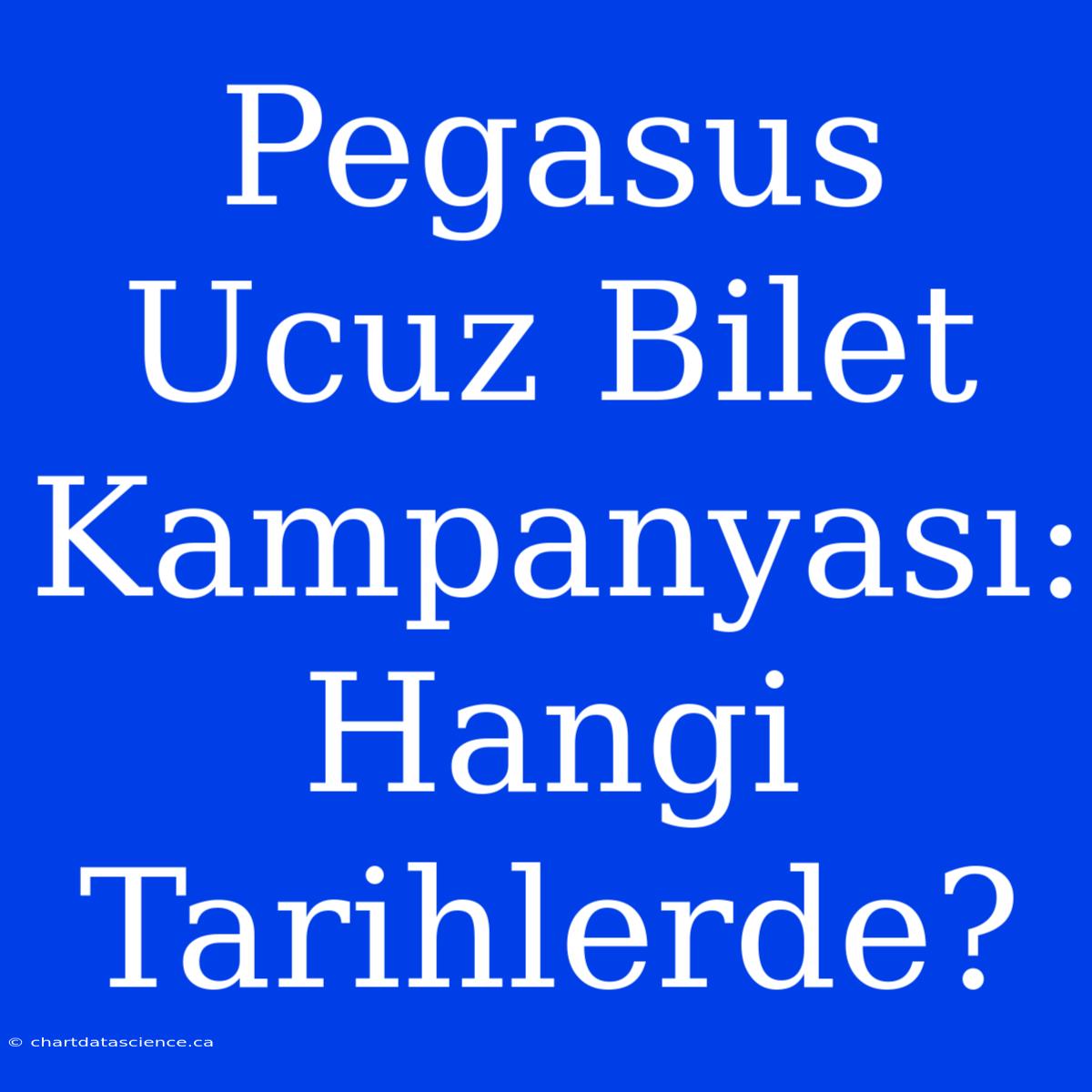 Pegasus Ucuz Bilet Kampanyası: Hangi Tarihlerde?