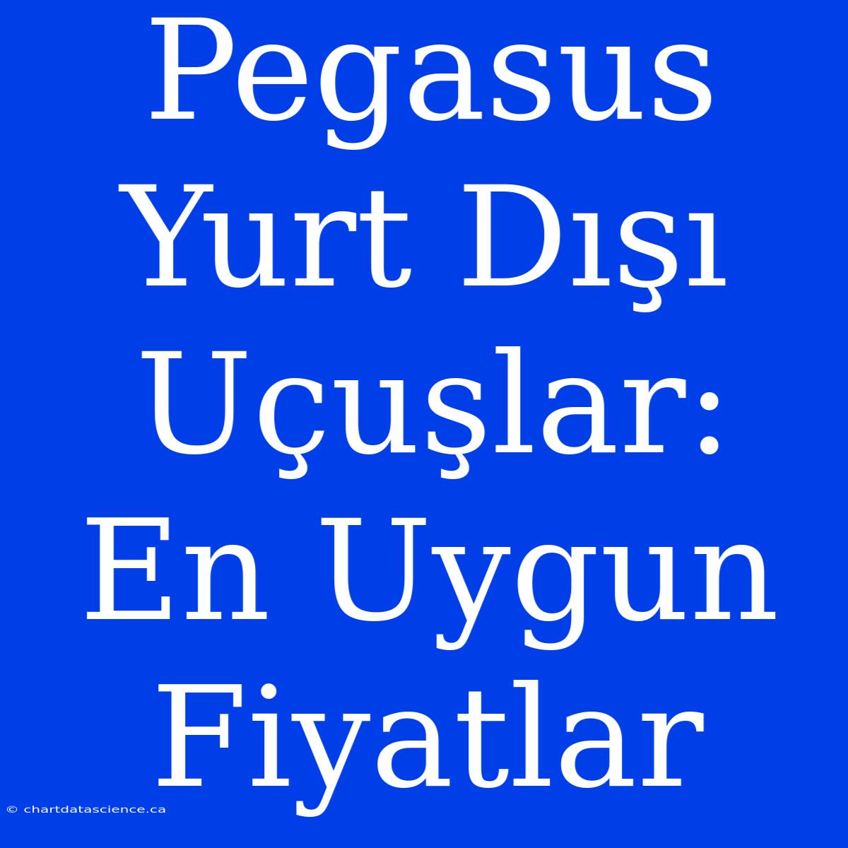 Pegasus Yurt Dışı Uçuşlar: En Uygun Fiyatlar