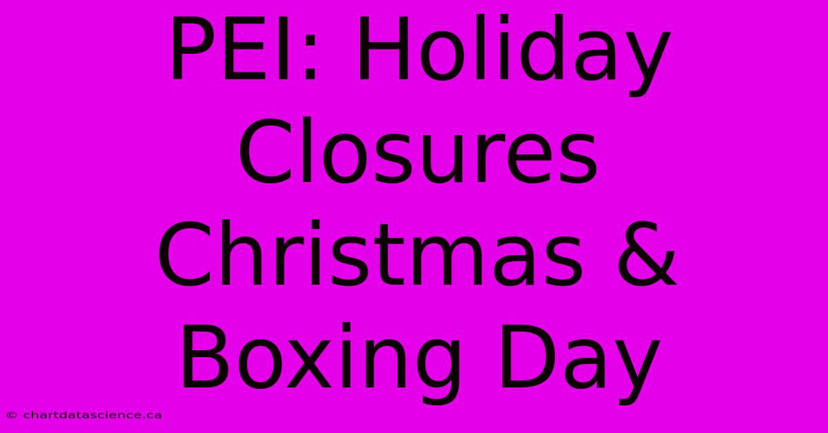 PEI: Holiday Closures Christmas & Boxing Day