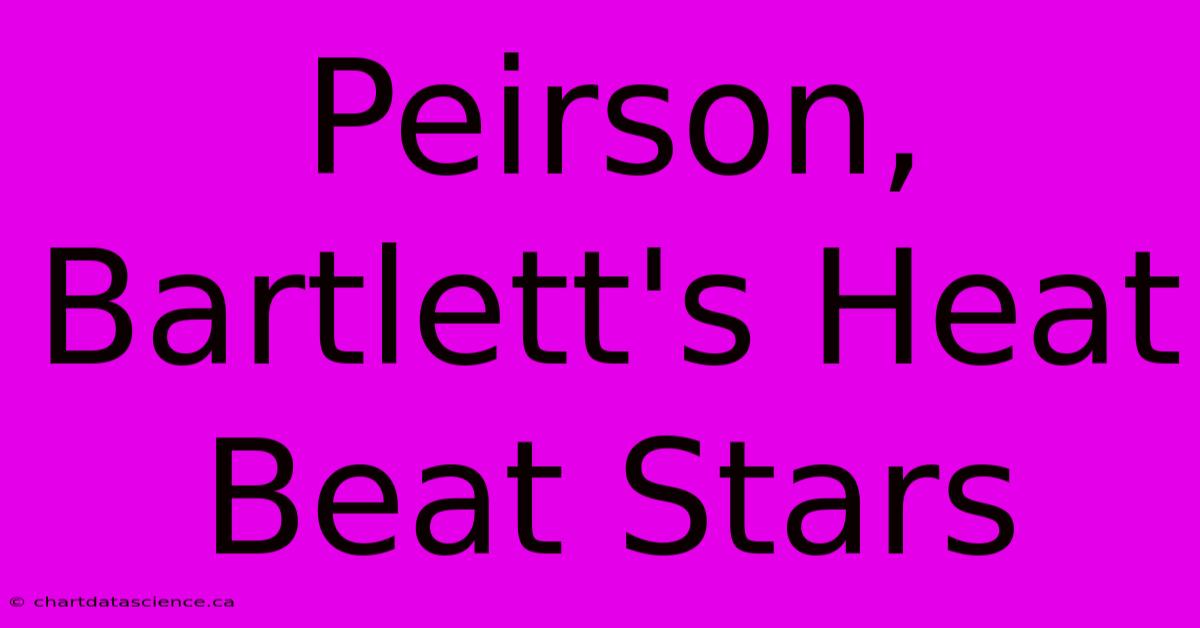 Peirson, Bartlett's Heat Beat Stars