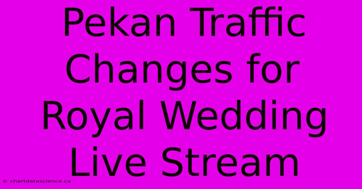 Pekan Traffic Changes For Royal Wedding Live Stream