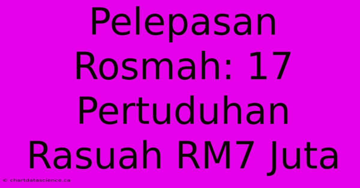 Pelepasan Rosmah: 17 Pertuduhan Rasuah RM7 Juta