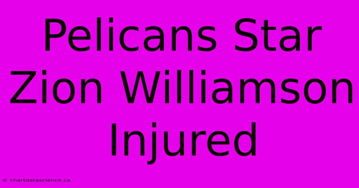 Pelicans Star Zion Williamson Injured