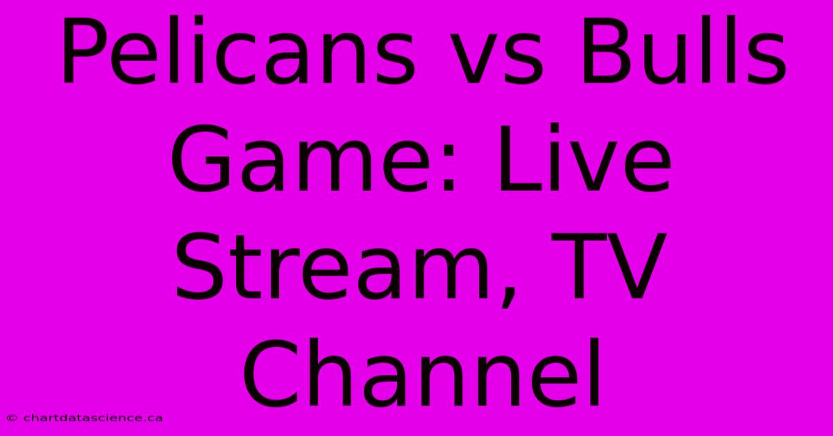 Pelicans Vs Bulls Game: Live Stream, TV Channel 