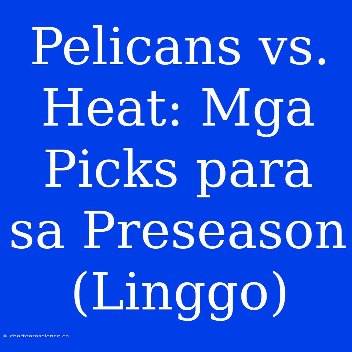 Pelicans Vs. Heat: Mga Picks Para Sa Preseason (Linggo)