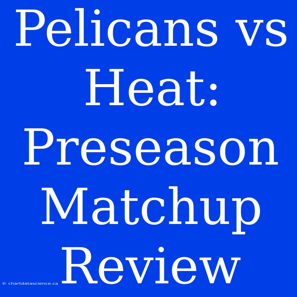 Pelicans Vs Heat: Preseason Matchup Review