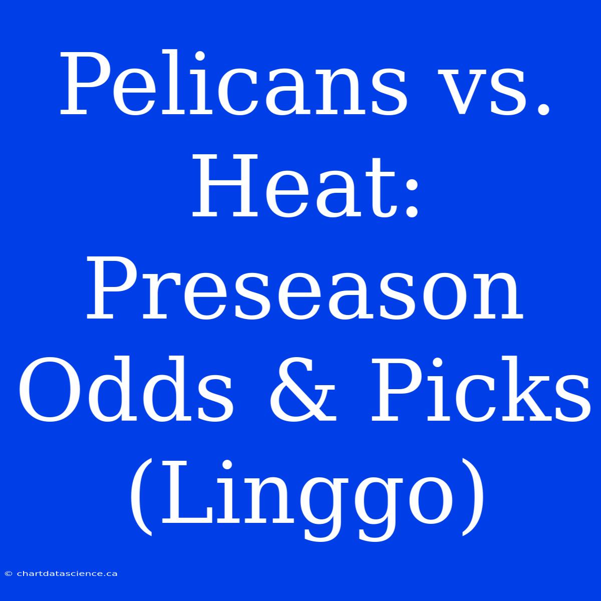 Pelicans Vs. Heat: Preseason Odds & Picks (Linggo)