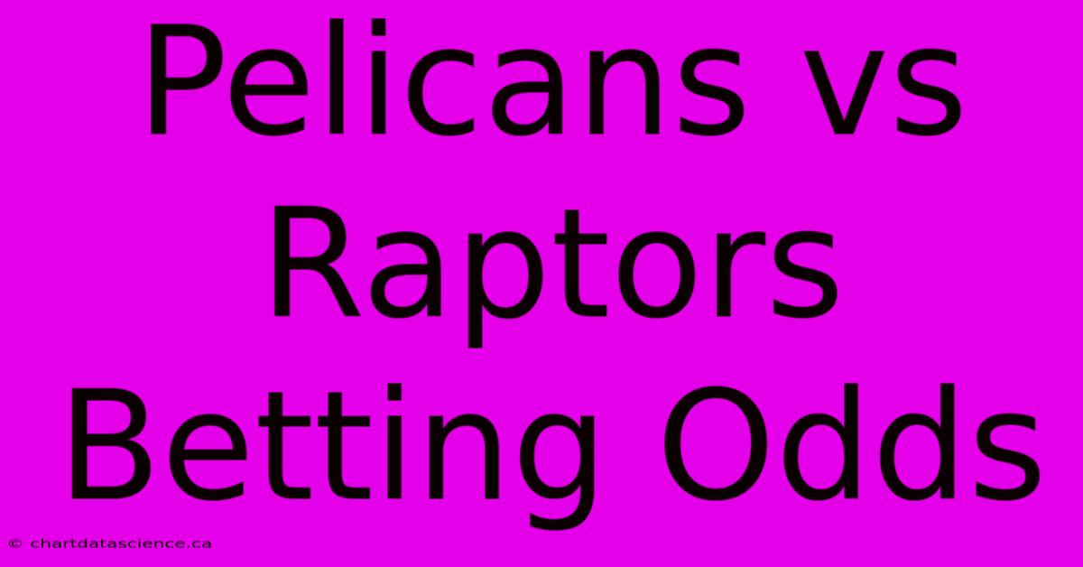 Pelicans Vs Raptors Betting Odds