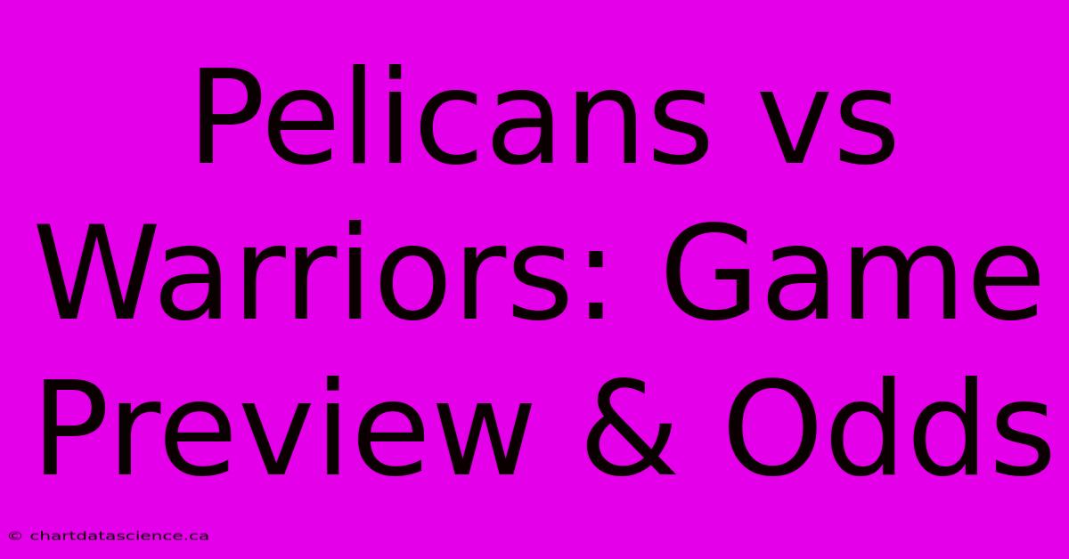 Pelicans Vs Warriors: Game Preview & Odds