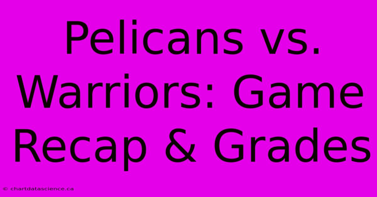 Pelicans Vs. Warriors: Game Recap & Grades