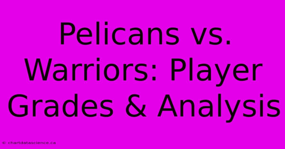 Pelicans Vs. Warriors: Player Grades & Analysis 