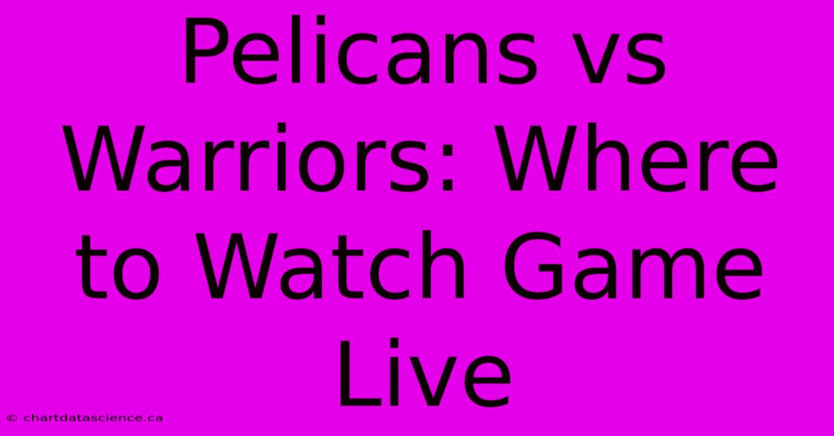 Pelicans Vs Warriors: Where To Watch Game Live 