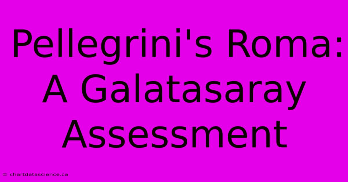 Pellegrini's Roma: A Galatasaray Assessment