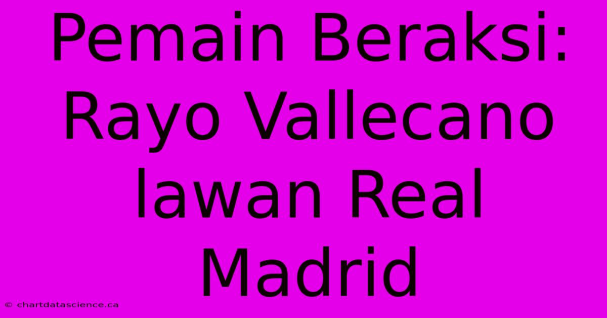 Pemain Beraksi: Rayo Vallecano Lawan Real Madrid