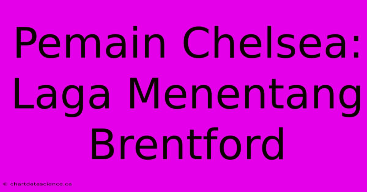 Pemain Chelsea:  Laga Menentang Brentford