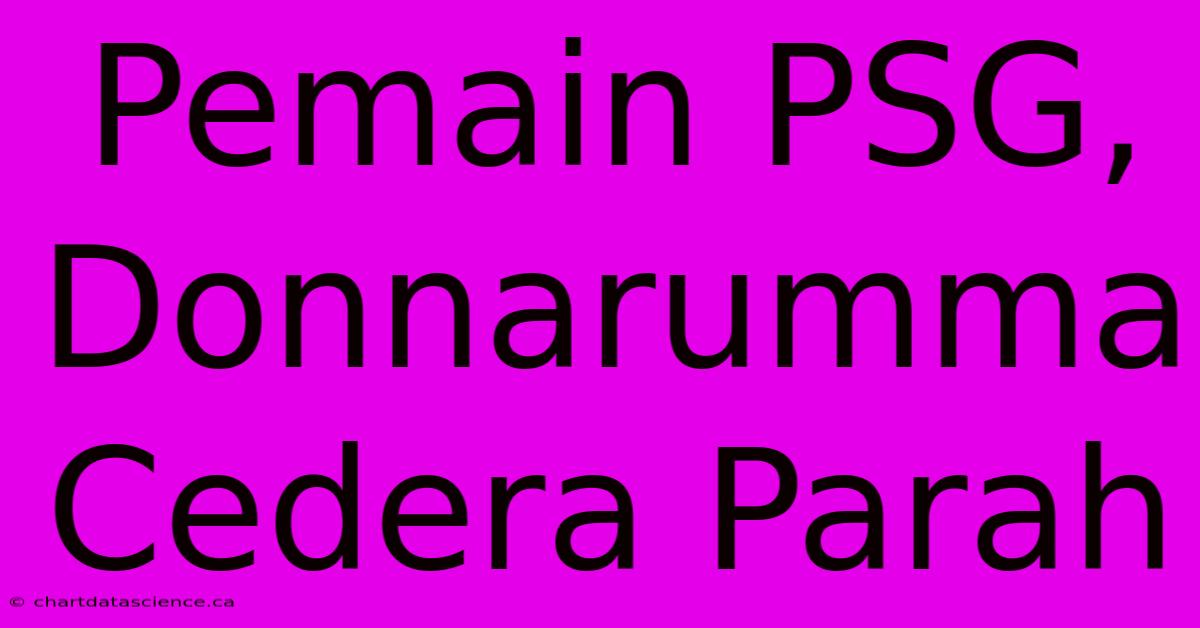 Pemain PSG, Donnarumma Cedera Parah