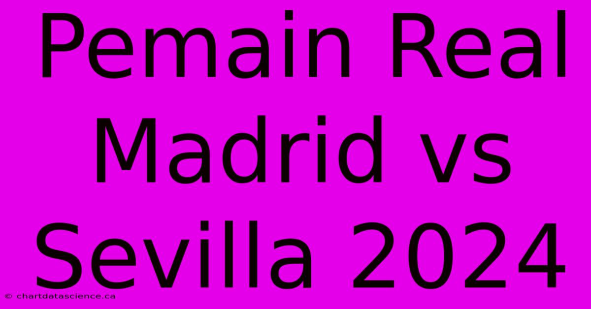 Pemain Real Madrid Vs Sevilla 2024