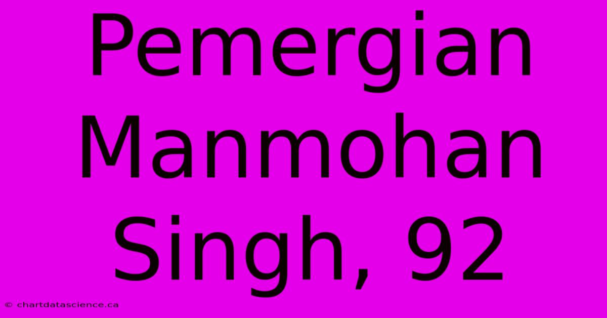 Pemergian Manmohan Singh, 92