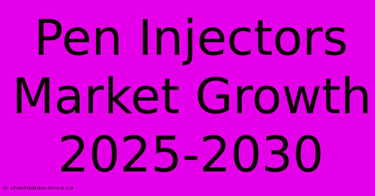 Pen Injectors Market Growth 2025-2030