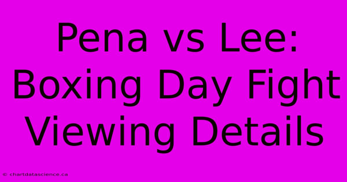 Pena Vs Lee: Boxing Day Fight Viewing Details