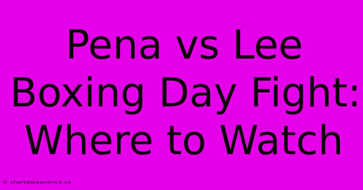 Pena Vs Lee Boxing Day Fight: Where To Watch