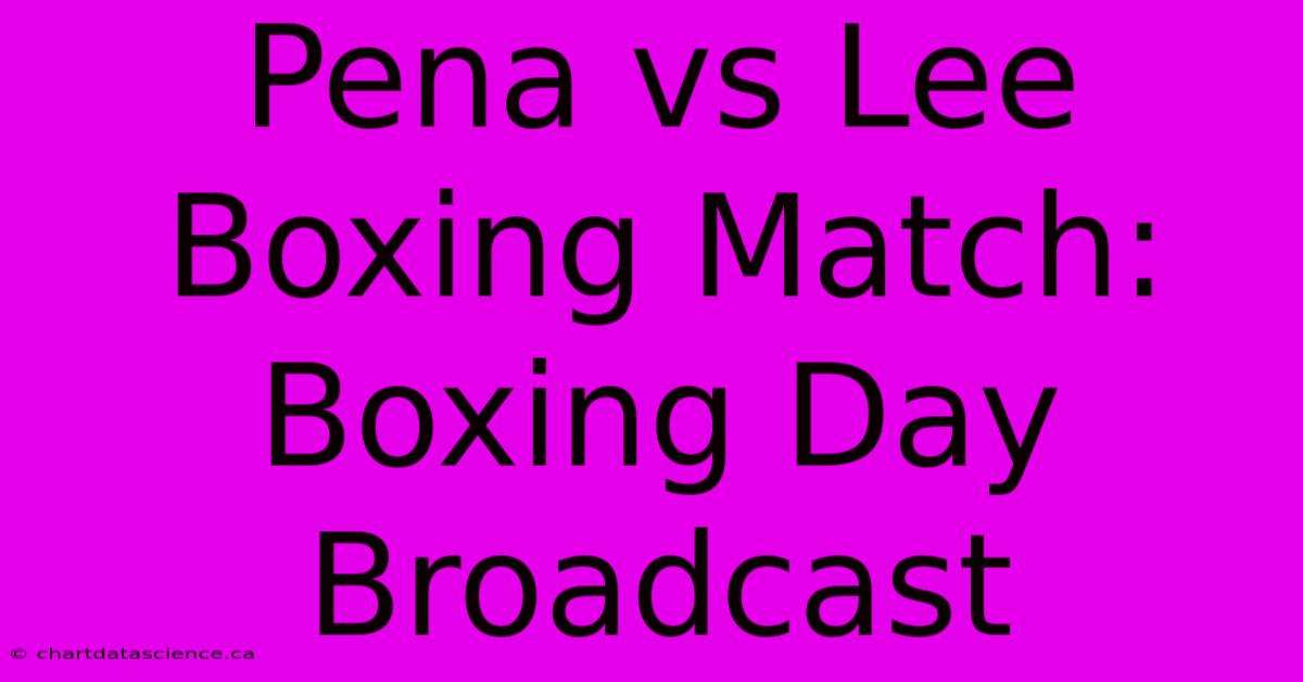 Pena Vs Lee Boxing Match: Boxing Day Broadcast