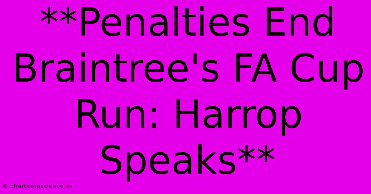 **Penalties End Braintree's FA Cup Run: Harrop Speaks**