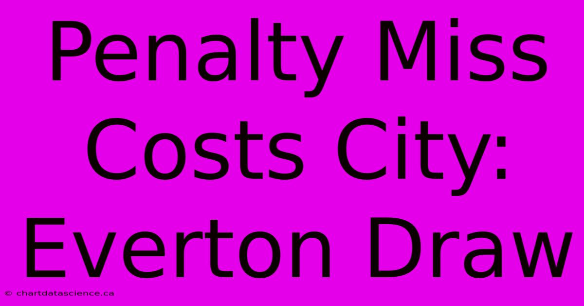 Penalty Miss Costs City: Everton Draw