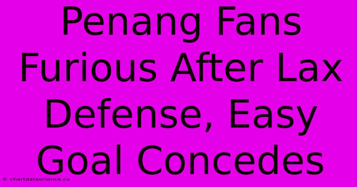 Penang Fans Furious After Lax Defense, Easy Goal Concedes