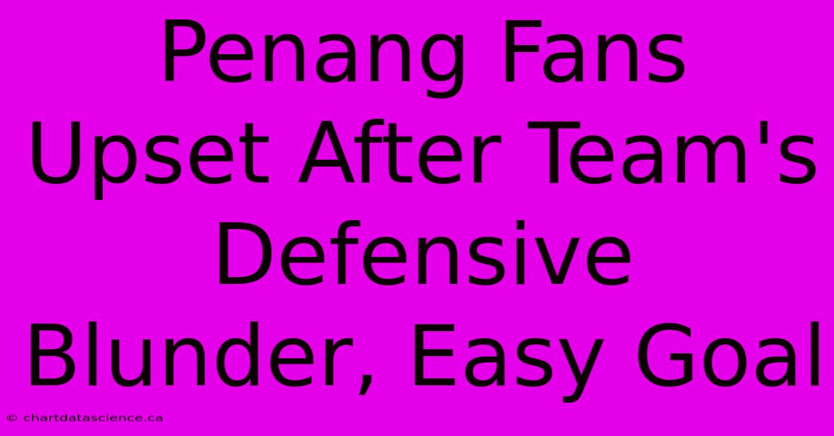 Penang Fans Upset After Team's Defensive Blunder, Easy Goal