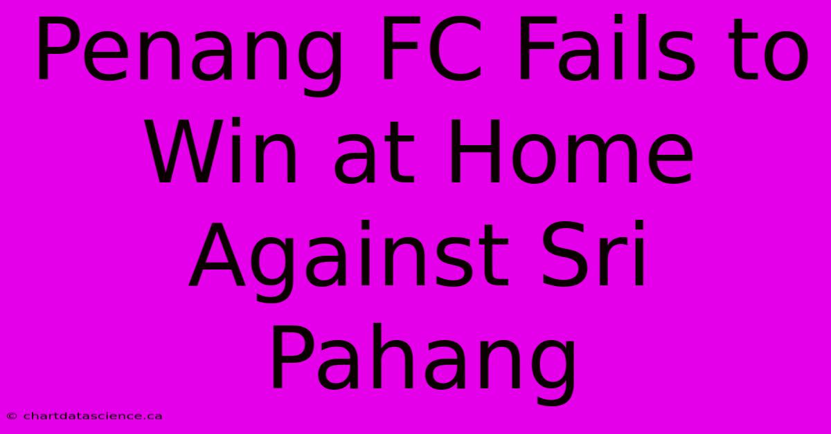 Penang FC Fails To Win At Home Against Sri Pahang