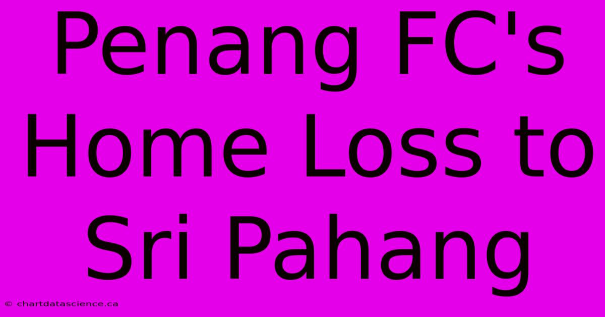 Penang FC's Home Loss To Sri Pahang 