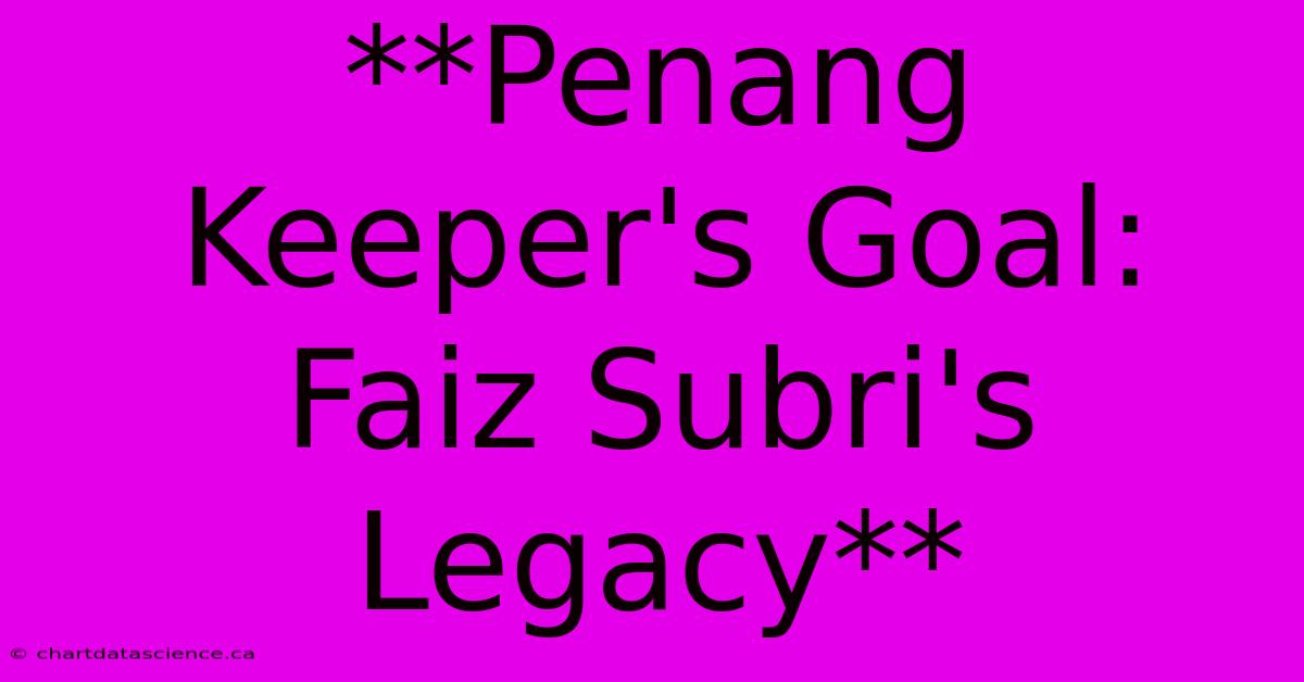 **Penang Keeper's Goal: Faiz Subri's Legacy**