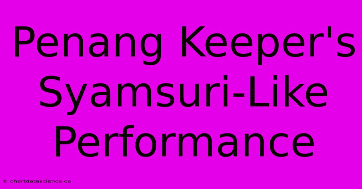 Penang Keeper's Syamsuri-Like Performance