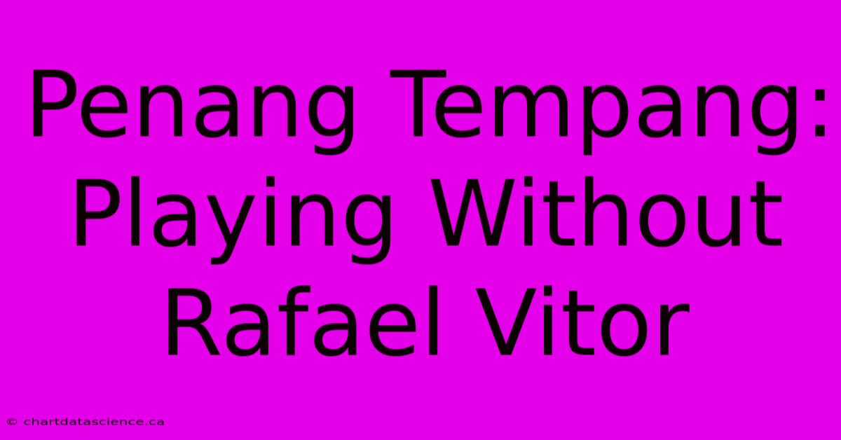 Penang Tempang: Playing Without Rafael Vitor 