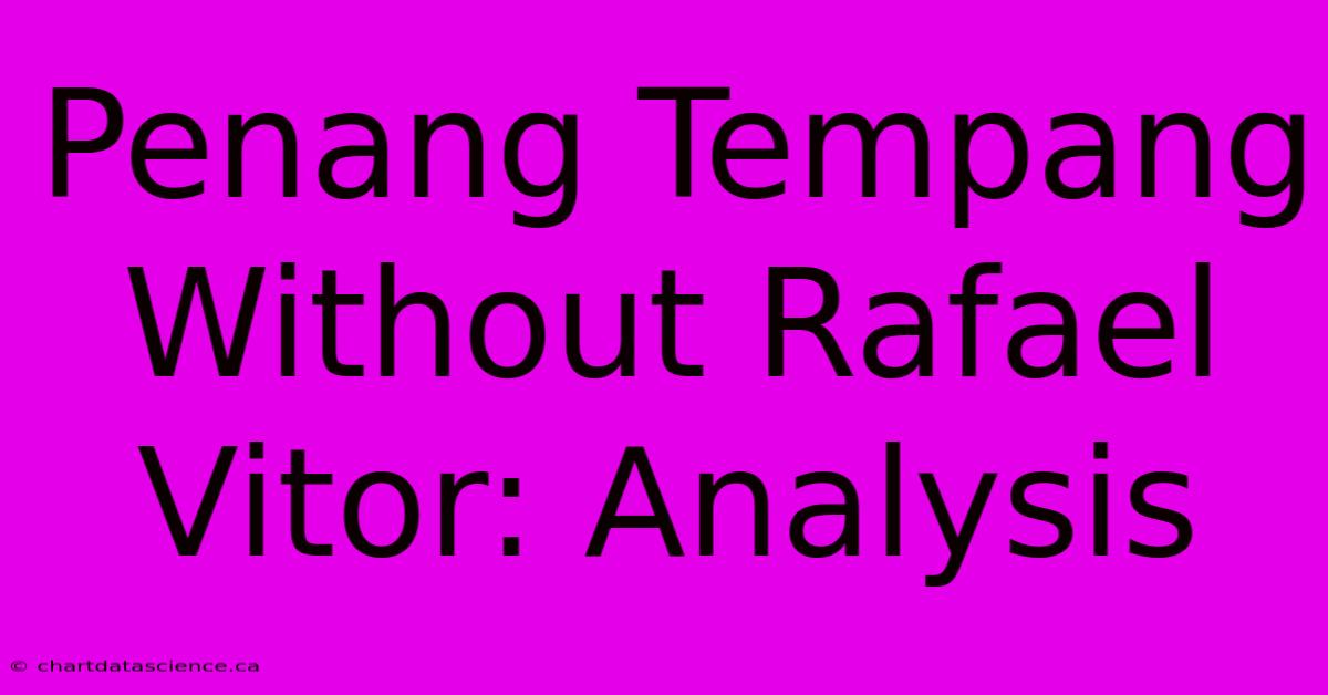 Penang Tempang Without Rafael Vitor: Analysis